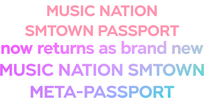 MUSIC NATION SMTOWN PASSPORT now returns as brand new MUSIC NATION SMTOWN META-PASSPORT